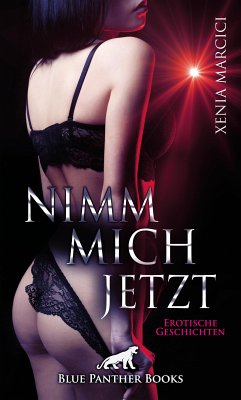 Nimm mich jetzt   Erotische Geschichten (eBook, ePUB) - Marcici, Xenia