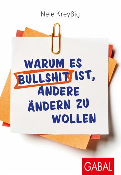 Warum es Bullshit ist, andere ändern zu wollen (eBook, PDF) - Kreyßig, Nele