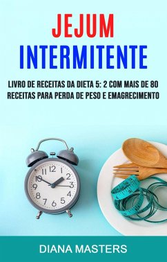 Jejum Intermitente: Livro De Receitas Da Dieta 5: 2 Com Mais De 80 Receitas Para Perda De Peso E Emagrecimento (eBook, ePUB) - Masters, Diana