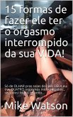 15 formas de fazer ele ter o orgasmo interrompido da sua vida! (eBook, ePUB)