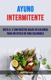Ayuno Intermitente: Dieta 5: 2 Con Recetas Bajas En Calorías Para Un Estilo De Vida Saludable (eBook, ePUB)