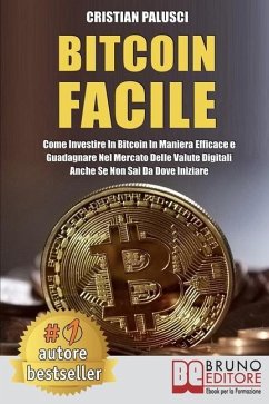 Bitcoin Facile: Come investire in Bitcoin in maniera efficace e guadagnare nel mercato delle valute digitali anche se non sai da dove - Palusci, Cristian