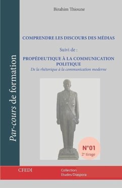 Comprendre Les Discours Des Médias: Suivi de: PROPÉDEUTIQUE À LA COMMUNICATION POLITIQUE De la rhétorique à la communication moderne - Thioune, Birahim