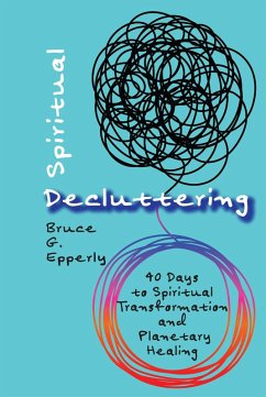 Spiritual Decluttering (eBook, ePUB) - Epperly, Bruce G Spiritual Decluttering (eBook, ePUB) - Epperly, Bruce G