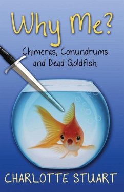 Why Me?: Chimeras, Conundrums, and Dead Goldfish - Stuart, Charlotte