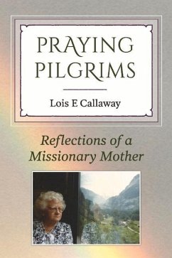 Praying Pilgrims: Reflections of a Missionary Mother - Callaway, Lois E.