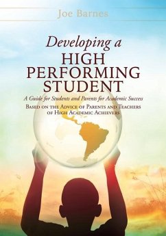 Developing A High Performing Student: A Guide for Students and Parents for Academic Success Based on the Advice of Parents and Teachers of High Academ - Barnes, Joe