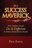 Be a Success Maverick Volume Two: How Ordinary People Do It Different To Achieve Extraordinary Results