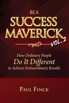 Be a Success Maverick Volume Two: How Ordinary People Do It Different To Achieve Extraordinary Results - Finck, Paul