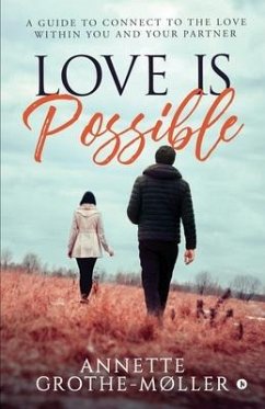 Love is Possible: A Guide to Connect to the Love within You and Your Partner - Annette Grothe-Møller