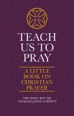 Teach Us to Pray: A Little Book on Christian Prayer