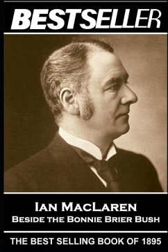 Ian MacLaren - Beside the Bonnie Brier Bush: The Bestseller of 1895 - Maclaren, Ian