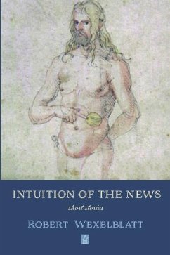 Intuition of the News: Short Stories - Wexelblatt, Robert