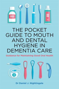 The Pocket Guide to Mouth and Dental Hygiene in Dementia Care: Guidance for Maintaining Good Oral Health - Nightingale, Daniel
