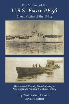 The Sinking of the U. S. S. Eagle PE-56, Silent Victim of the U-853: The Greatest, Recently Solved Mystery in New England's Naval and Maritime History - Lawton Esq, Paul M.