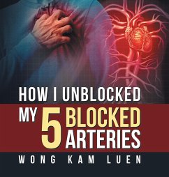 How I Unblocked My 5 Blocked Arteries - Kam Luen, Wong