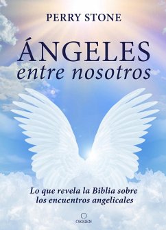 Ángeles Entre Nosotros: Lo Que Revela La Biblia Sobre Los Encuentros Angelicales / Angels Among Us - Stone, Perry