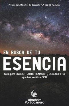 En Busca de Tu Esencia: Guía para ENCONTRARTE, RENACER y DESCUBRIR lo que has venido a SER - Portocarrero, Abraham