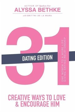 31 Creative Ways to Love and Encourage Him (Dating Edition): One Month To a More Life Giving Relationship (31 Day Challenge) (Volume 2) - Bethke, Jefferson; Bethke, Alyssa
