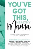 You've Got This, Healthy Mama: A Mother's Guide to Embracing Change and Living a Holistic Life