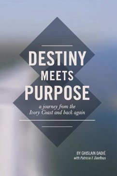 Destiny Meets Purpose: A Journey from the Ivory Coast and Back Again Volume 1 - Dadié, Ghislain