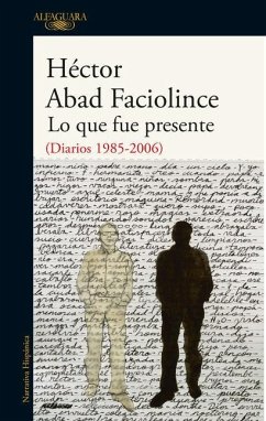 Lo Que Fue Presente / What Was Present - Abad Faciolince, Hector