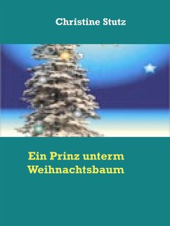 Ein Prinz unterm Weihnachtsbaum (eBook, ePUB) - Stutz, Christine