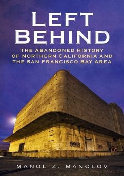 Left Behind: The Abandoned History of Northern California and the San Francisco Bay Area - Manolov, Manol Z.