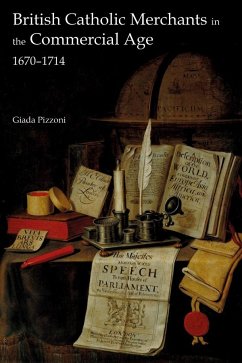 British Catholic Merchants in the Commercial Age: 1670-1714 - Pizzoni, Giada (Author)