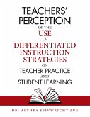 Teachers' Perception of the Use of Differentiated Instruction Strategies on Teacher Practice and Student Learning