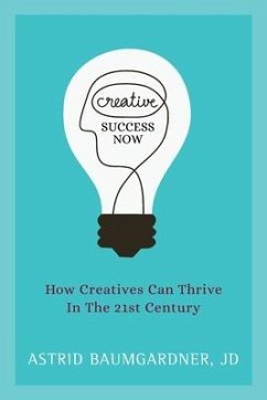 Creative Success Now: How Creatives Can Thrive in the 21st Century - Baumgardner, Astrid