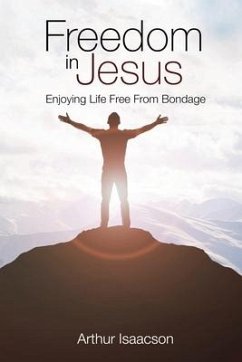 Freedom in Jesus: Enjoying Life Free From Bondage - Isaacson, Arthur