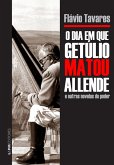 O dia em que Getúlio matou Allende e outras novelas do poder (eBook, ePUB)