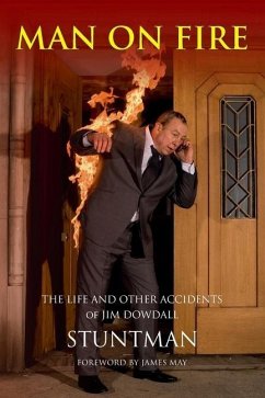 MAN ON FIRE - The Life and Other Accidents of Jim Dowdall, Stuntman: Foreword by James May - Graham, Scott