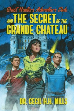 Ghost Hunters Adventure Club and the Secret of the Grande Chateau - Mills, Cecil H. H.