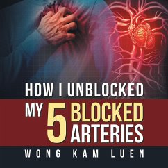 How I Unblocked My 5 Blocked Arteries - Kam Luen, Wong