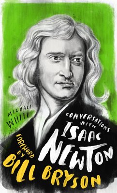 Conversations with Isaac Newton: A Fictional Dialogue Based on Biographical Facts - White, Michael