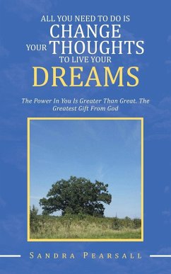 All You Need to Do Is Change Your Thoughts to Live Your Dreams - Pearsall, Sandra