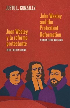 John Wesley and the Protestant Reformation / Juan Wesley y la reforma protestante: Between Luther and Calvin / Entre Lutero y Calvino - González, Justo L.