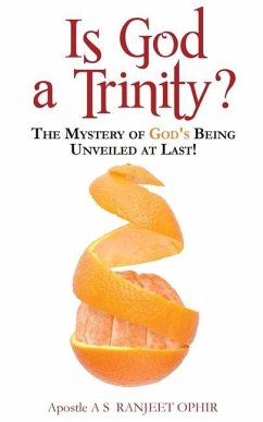 Is God a Trinity?: The Mystery of God's Being Unveiled at Last! - Ophir, Apostle A. S. Ranjeet