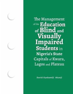 The Management of the Education of Blind and Visually Impaired Students in Nigeria's State Capitals of Kwara, Lagos, and Plateau - Akanji, David Oyebamiji