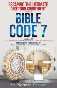 Escaping the Ultimate Deception-Counterfeit Through BIBLE CODE 7: BREAKING THE CODE (CURSE) of MULTI-GENERATIONAL COLONIZATION-SLAVERY - Dacosta, Norman