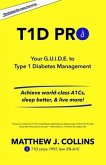 T1D Pro: Your G.U.I.D.E. to Type 1 Diabetes Management Achieve world-class A1Cs, sleep better, & live more!