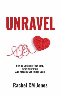 Unravel: How To Untangle Your Mind, Craft Your Plan and Actually Get Things Done! - Jones, Rachel CM