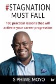 #Stagnation Must Fall: 100 practical lessons that will activate your career progression