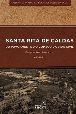SANTA RITA DE CALDAS - Do Povoamento ao Começo da Vida Civil: Fragmentos Históricos - Da Silva, José Célio; Barbosa, Joelmir Carvalho