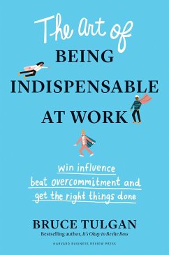 The Art of Being Indispensable at Work: Win Influence, Beat Overcommitment, and Get the Right Things Done - Tulgan, Bruce