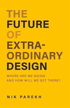 The Future of Extraordinary Design: Where Are We Going and How Will We Get There? Volume 1 - Parekh, Nik