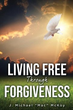 Living Free Through Forgiveness - McKoy, J. Michael Mac