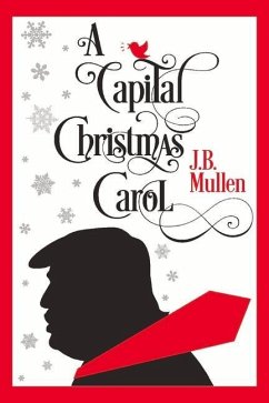 A Capital Christmas Carol: Being a Story of the Republic's Haunting at Christmas Volume 1 - Mullen, J. B.